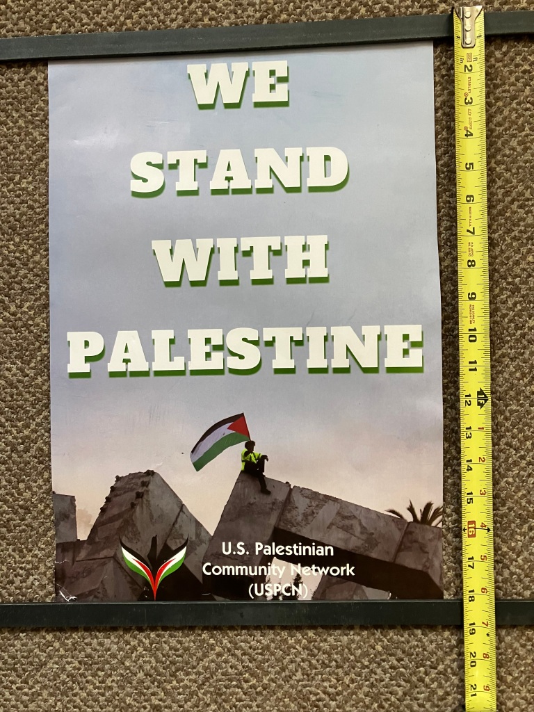 30.	“We Stand with Palestine” Poster by U.S. Palestinian Community Network (USPCN).  12 ½”x18 ½”.  Small tear left corner.  Starting bid $35 Increase by $5.